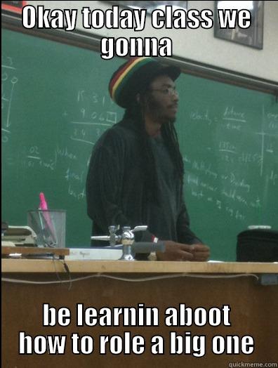 OKAY TODAY CLASS WE GONNA BE LEARNIN ABOOT HOW TO ROLE A BIG ONE Rasta Science Teacher