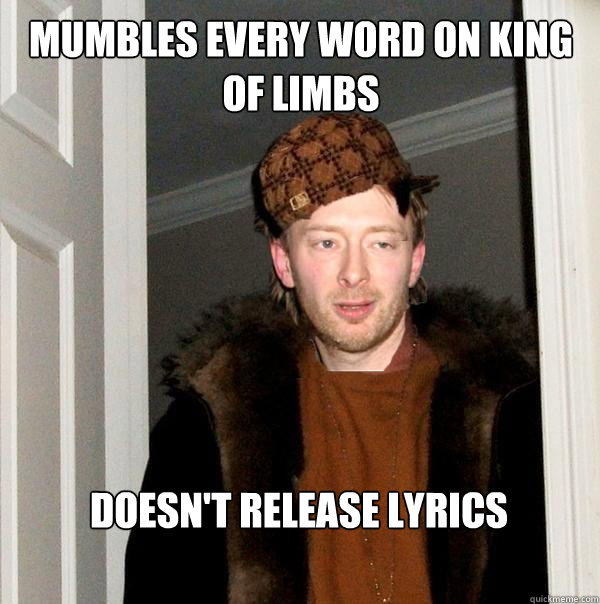 mumbles every word on King of Limbs doesn't release lyrics - mumbles every word on King of Limbs doesn't release lyrics  Scumbag Thom Strikes Again