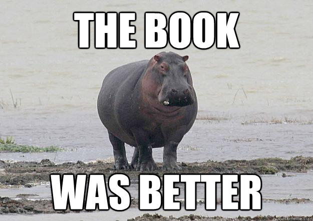 The book Was better - The book Was better  Unimpressed Hippo