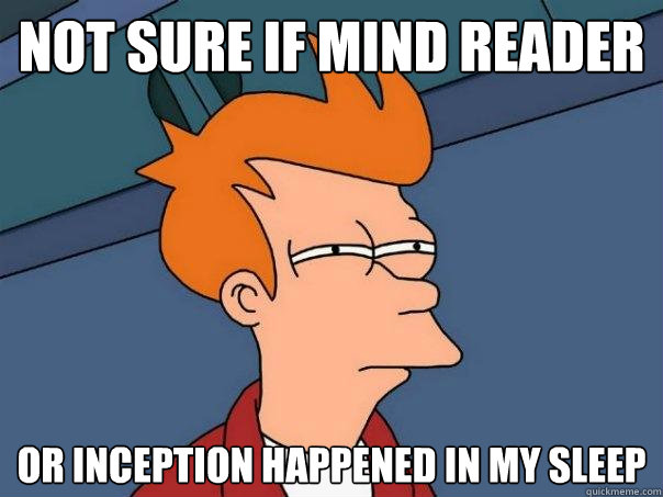 Not sure if mind reader Or inception happened in my sleep  Futurama Fry