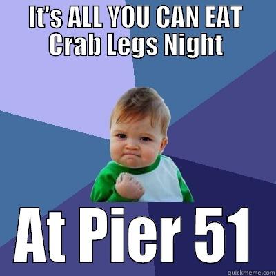 IT'S ALL YOU CAN EAT CRAB LEGS NIGHT AT PIER 51 Success Kid