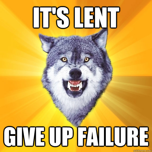 It's Lent Give up failure  Courage Wolf