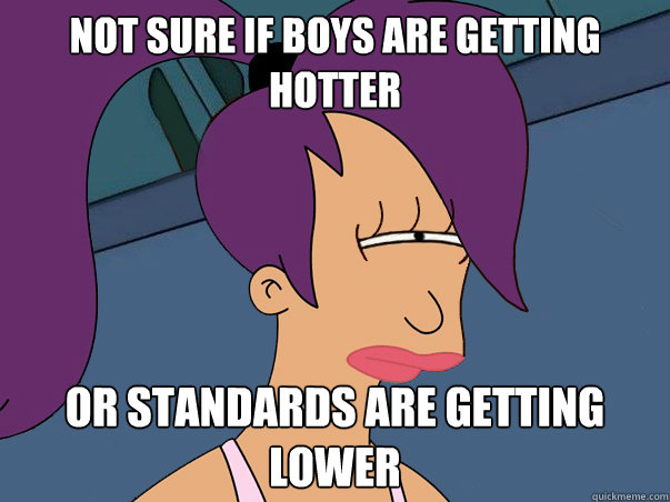 Not sure if boys are getting hotter or standards are getting lower  Leela Futurama