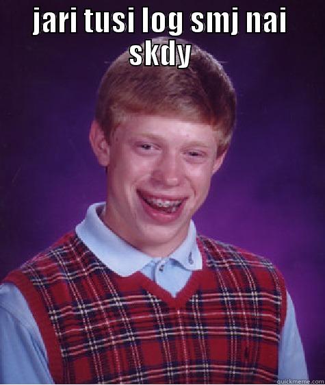 JARI TUSI LOG SMJ NAI SKDY  Bad Luck Brian