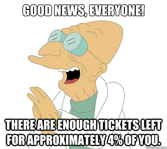 Good News, Everyone! there are enough tickets left for approximately 4% of you.  Futurama Farnsworth