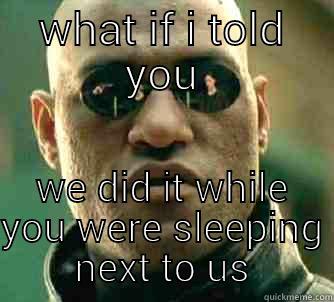 WHAT IF I TOLD YOU WE DID IT WHILE YOU WERE SLEEPING NEXT TO US Matrix Morpheus