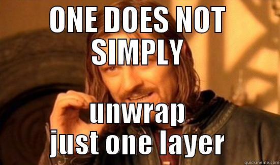 ONE DOES NOT SIMPLY UNWRAP JUST ONE LAYER Boromir