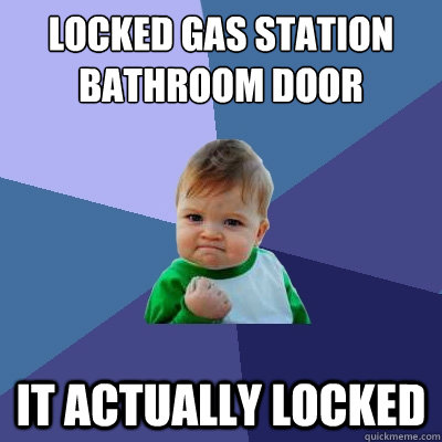 Locked gas station bathroom door it actually locked  Success Kid