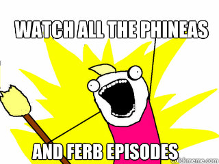 watch all the phineas and ferb episodes  All The Things