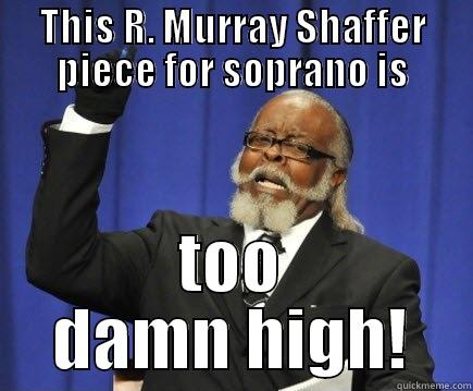 THIS R. MURRAY SHAFFER PIECE FOR SOPRANO IS TOO DAMN HIGH! Too Damn High