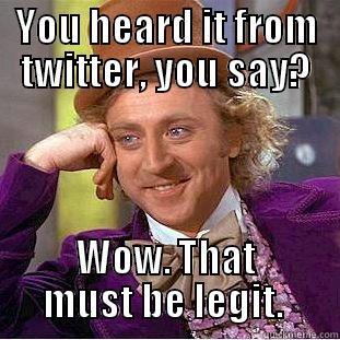 YOU HEARD IT FROM TWITTER, YOU SAY? WOW. THAT MUST BE LEGIT.  Condescending Wonka