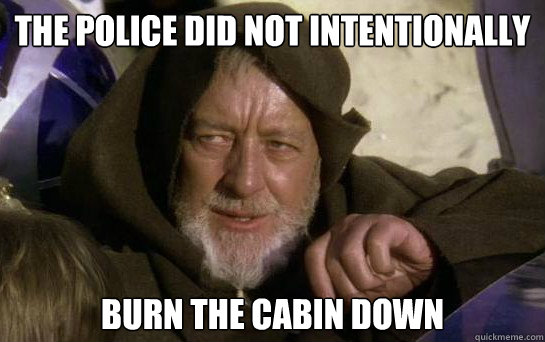 The police did not intentionally burn the cabin down  Jedi Mind Tricks