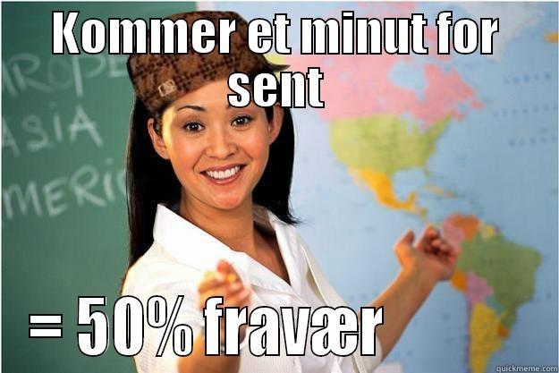 KOMMER ET MINUT FOR SENT = 50% FRAVÆR             Scumbag Teacher