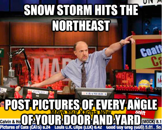 Snow storm hits the Northeast post pictures of every angle of your door and yard - Snow storm hits the Northeast post pictures of every angle of your door and yard  Mad Karma with Jim Cramer