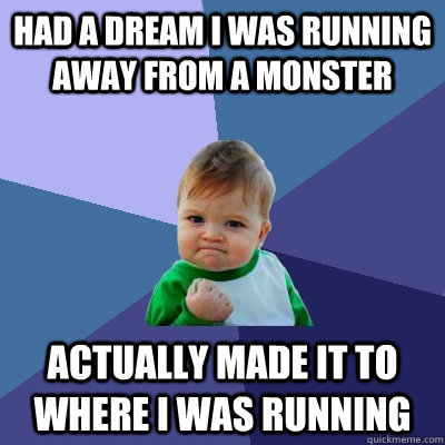 had a dream i was running away from a monster actually made it to where i was running - had a dream i was running away from a monster actually made it to where i was running  Success Kid