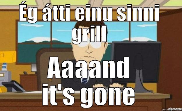 ÉG ÁTTI EINU SINNI GRILL AAAAND IT'S GONE aaaand its gone