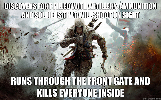 discovers fort filled with artillery, ammunition and soldiers that will shoot on sight runs through the front gate and kills everyone inside  