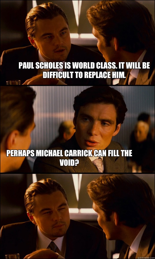 Paul Scholes is world class. It will be difficult to replace him. Perhaps Michael Carrick can fill the void?  Inception