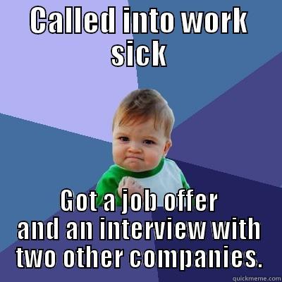 CALLED INTO WORK SICK GOT A JOB OFFER AND AN INTERVIEW WITH TWO OTHER COMPANIES. Success Kid