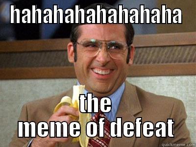 hahaha fuck you - HAHAHAHAHAHAHAHA THE MEME OF DEFEAT Misc