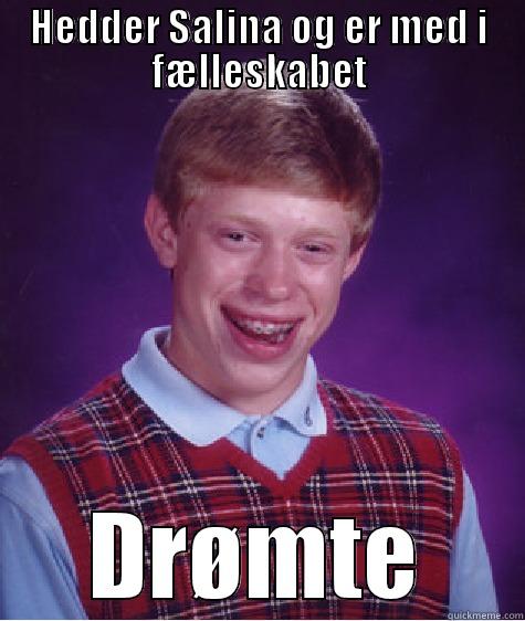 HEDDER SALINA OG ER MED I FÆLLESKABET DRØMTE Bad Luck Brian