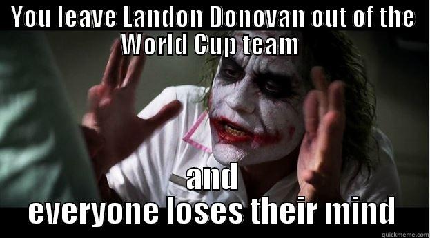 YOU LEAVE LANDON DONOVAN OUT OF THE WORLD CUP TEAM  AND EVERYONE LOSES THEIR MIND Joker Mind Loss