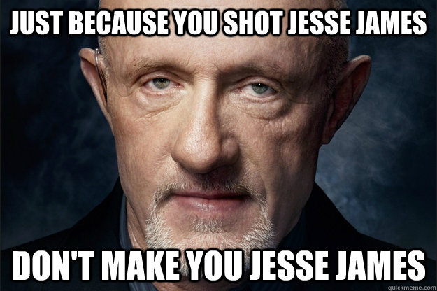 just because you shot jesse james don't make you jesse james  