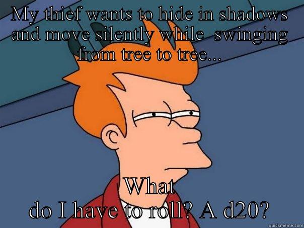 MY THIEF WANTS TO HIDE IN SHADOWS AND MOVE SILENTLY WHILE  SWINGING FROM TREE TO TREE... WHAT DO I HAVE TO ROLL? A D20? Futurama Fry