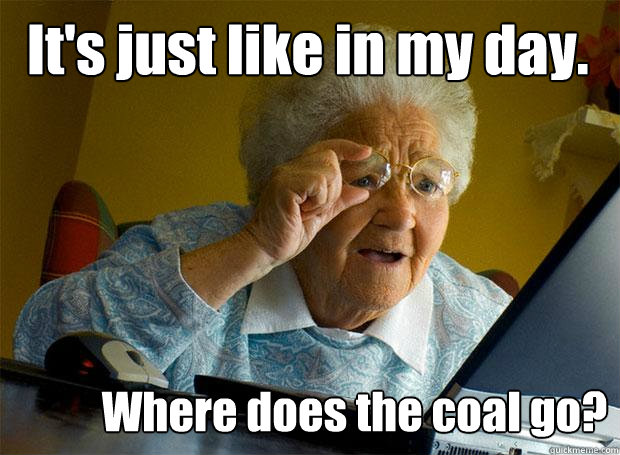 It's just like in my day.  Where does the coal go?   Grandma finds the Internet