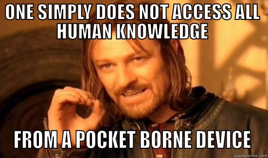 ONE SIMPLY DOES NOT ACCESS ALL HUMAN KNOWLEDGE FROM A POCKET BORNE DEVICE Boromir