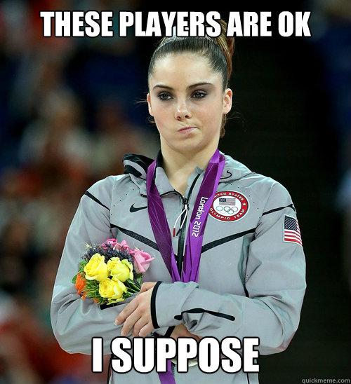 these players are OK i suppose  McKayla Not Impressed