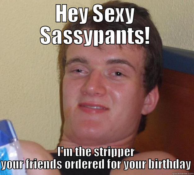 Teri's BD - HEY SEXY SASSYPANTS! I'M THE STRIPPER YOUR FRIENDS ORDERED FOR YOUR BIRTHDAY 10 Guy