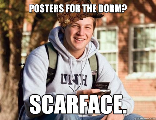 Posters for the dorm? SCARFACE.  College Freshman