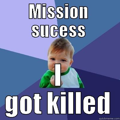 Mission Sucess - MISSION SUCESS I GOT KILLED Success Kid