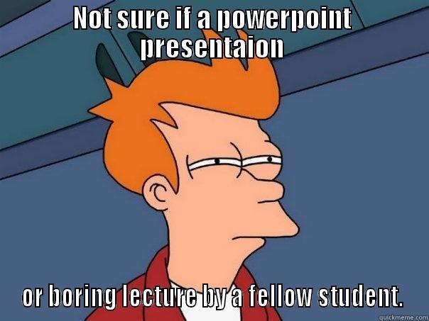NOT SURE IF A POWERPOINT PRESENTAION OR BORING LECTURE BY A FELLOW STUDENT. Futurama Fry