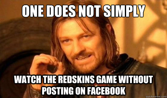 One Does Not Simply Watch the Redskins game without posting on facebook  Boromir