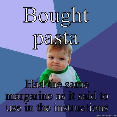 BOUGHT PASTA HAD THE SAME MARGARINE AS IT SAID TO USE IN THE INSTRUCTIONS Success Kid