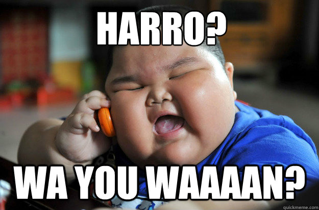 HARRO?
 WA YOU WAAAAN?  