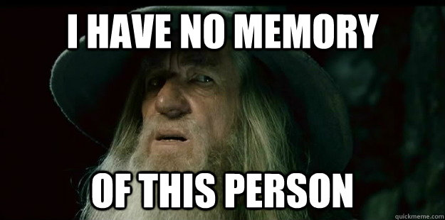 i have no memory of this person - i have no memory of this person  I have no memory Gandalf