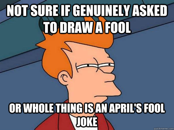 Not sure if genuinely asked to draw a fool Or whole thing is an april's fool joke - Not sure if genuinely asked to draw a fool Or whole thing is an april's fool joke  Futurama Fry
