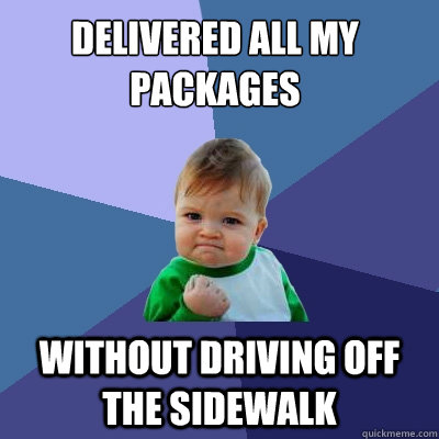 Delivered all my packages without driving off the sidewalk  Success Kid