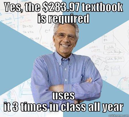 YES, THE $283.97 TEXTBOOK IS REQUIRED USES IT 3 TIMES IN CLASS ALL YEAR Engineering Professor