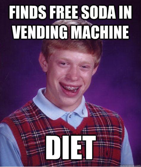 Finds free soda in vending machine Diet - Finds free soda in vending machine Diet  Bad Luck Brian