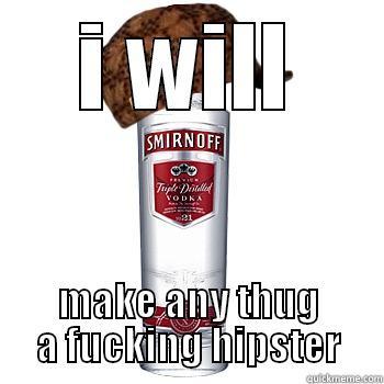 I WILL MAKE ANY THUG A FUCKING HIPSTER Scumbag Alcohol