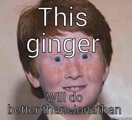 THIS GINGER WILL DO BETTER THAN JONATHAN Over Confident Ginger