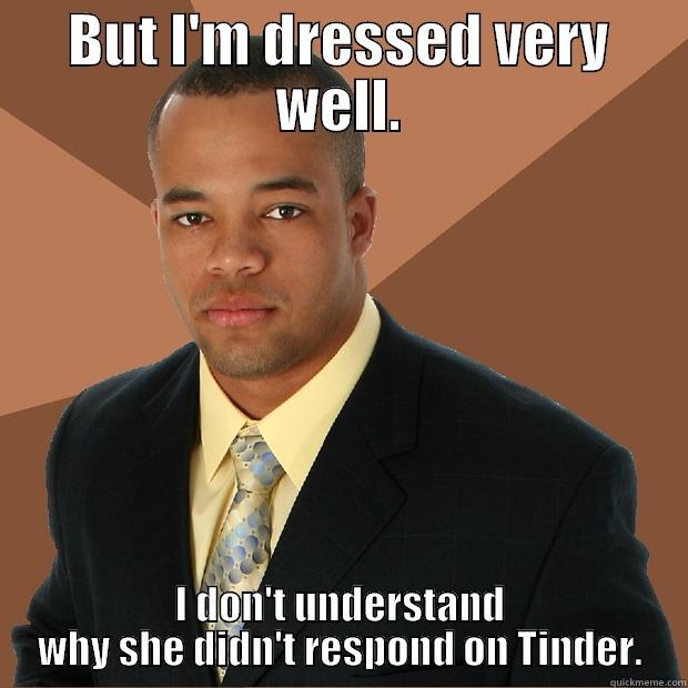 BUT I'M DRESSED VERY WELL. I DON'T UNDERSTAND WHY SHE DIDN'T RESPOND ON TINDER. Successful Black Man