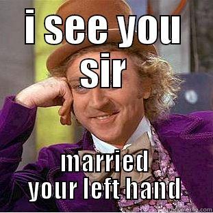 married hand - I SEE YOU SIR MARRIED YOUR LEFT HAND Condescending Wonka