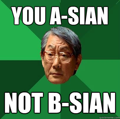 YOU a-sian not b-sian  High Expectations Asian Father