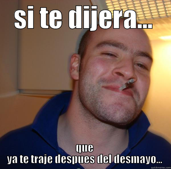 SI TE DIJERA... QUE YA TE TRAJE DESPUES DEL DESMAYO... Good Guy Greg 