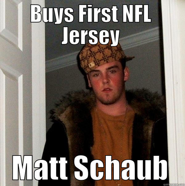 BUYS FIRST NFL JERSEY MATT SCHAUB Scumbag Steve